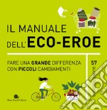 Il Manuale dell'eco-eroe. Fare una grande differenza con piccoli cambiamenti libro