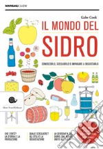 Il mondo del sidro. Conoscerlo, sceglierlo e imparare a degustarlo libro