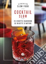 Cocktail Slow. 45 ricette classiche, 52 ricette d'autore libro