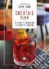 Cocktail Slow. 45 ricette classiche, 52 ricette d'autore libro