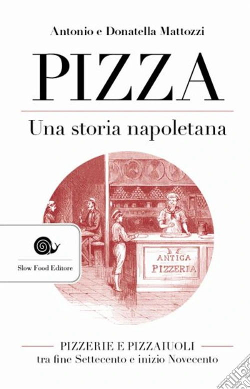 Pizza. Una storia napoletana. Pizzerie e pizzaiuoli tra fine Settecento e inizio Novecento
