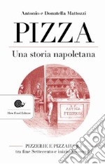 Pizza. Una storia napoletana. Pizzerie e pizzaiuoli tra fine Settecento e inizio Novecento