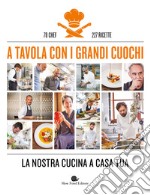 A tavola con i grandi cuochi. La nostra cucina a casa tua. Ediz. illustrata libro