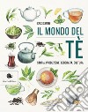 Il mondo del tè. Storia, produzione, geografia, cultura libro