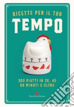 Ricette per il tuo tempo. 200 piatti in 20, 45, 90 minuti e oltre libro