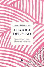 Custodi del vino. Storie di un'Italia che resiste e rinasce libro