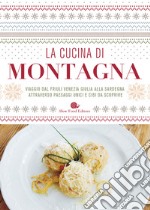 La cucina di montagna. Viaggio dal Friuli Venezia Giulia alla Sardegna attraverso paesaggi unici e cibi da scoprire libro