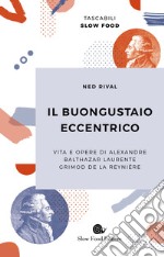 Il buongustaio eccentrico. Vita e opere di Alexandre Balthazar Laurente Grimod De La Reynière libro