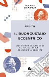 Il buongustaio eccentrico. Vita e opere di Alexandre Balthazar Laurente Grimod De La Reynière libro di Rival Ned