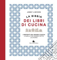 La bibbia dei libri di cucina. I preferiti dai grandi cuochi e quelli che hanno fatto la storia