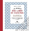 La bibbia dei libri di cucina. I preferiti dai grandi cuochi e quelli che hanno fatto la storia libro di Linford Jenny