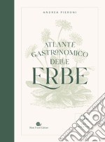 Atlante gastronomico delle erbe. 170 piante. 60 ricette. Ediz. illustrata