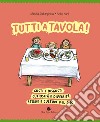 Tutti a tavola! Gusti e disgusti, curiosità e diversità, storie e culture del cibo. Ediz. a colori libro