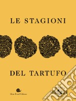 Le stagioni del tartufo. Ediz. illustrata libro