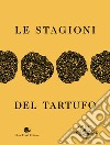 Le stagioni del tartufo. Ediz. illustrata libro