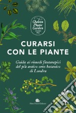 Curarsi con le piante. Giuda ai rimendi fitoterapici del più antico orto botanico di Londra. Ediz. a colori libro