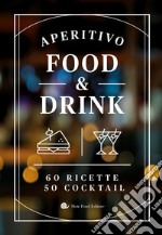 Aperitivo food and drink. 60 Ricette, 50 cocktail libro