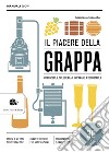 Il piacere della grappa. Conoscerla, sceglierla e imparare a degustarla libro