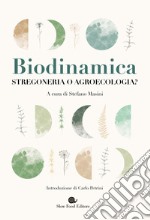 Biodinamica. Stregoneria o agroecologia? libro