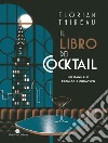 Il libro dei cocktail. Un manuale tecnico e creativo libro