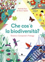 Che cos'è la biodiversità. Osserva, comprendi, proteggi. Ediz. a colori libro