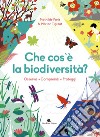 Che cos'è la biodiversità. Osserva, comprendi, proteggi. Ediz. a colori libro