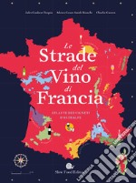 Le strade del vino di Francia. Atlante dei vigneti d'Oltralpe