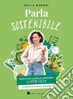 Parla sostenibile. Poche (tante) parole per diffondere il verbo green libro