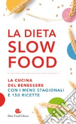 La dieta Slow Food. La cucina del benessere con i menù stagionali e 150 ricette libro