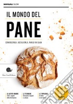 Il mondo del pane. Conoscerlo, sceglierlo, farlo in casa libro