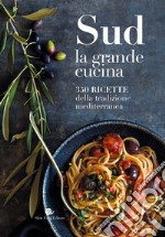 Sud. La grande cucina. 350 ricette della tradizione mediterranea. Ediz. illustrata libro