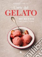 L'arte del gelato. 100 ricette per tutto l'anno libro