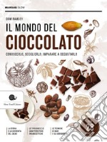 Il mondo del cioccolato. Conoscerlo, sceglierlo, imparare a degustarlo libro