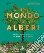 Un mondo di alberi. Sceglierli, piantarli, curarli e... cambiare il mondo libro