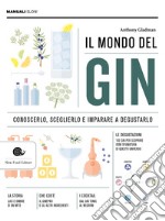 Il mondo del gin. Conoscerlo, sceglierlo e imparare a degustarlo libro