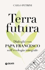 Terrafutura. Dialoghi con papa Francesco sull'ecologia integrale libro