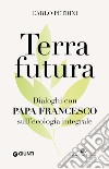 Terrafutura. Dialoghi con papa Francesco sull'ecologia integrale libro