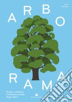 Arborama. Scopri e osserva il favoloso mondo degli alberi. Ediz. a colori libro