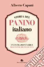 Storia del panino italiano. Un intramontabile boccone di felicità libro