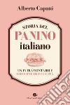 Storia del panino italiano. Un intramontabile boccone di felicità libro di Capatti Alberto