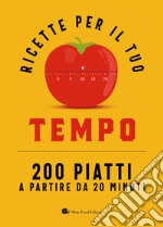 Ricette per il tuo tempo. 200 piatti a partire da 20 minuti libro