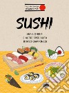 Sushi. Maki, onigiri e altre specialità di riso giapponesi libro di Kié Laure