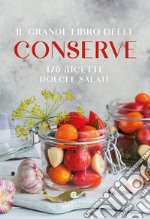 Il grande libro delle conserve. 170 ricette dolci e salate libro