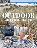 Outdoor. Vita e cucina all'aperto libro