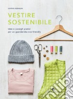 Vestire sostenibile. Idee e consigli pratici per un guardaroba eco-friendly