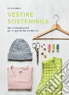 Vestire sostenibile. Idee e consigli pratici per un guardaroba eco-friendly libro