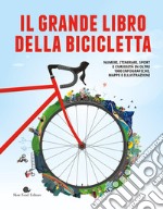 Il grande libro della bicicletta. Numeri, itinerari, sport e curiosità in oltre 1000 infografiche, mappe e illustrazioni. Ediz. a colori libro