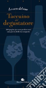 Le carte del vino. Taccuino del degustatore. 200 pagine per non perdere mai una goccia delle tue scoperte