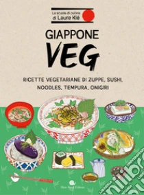 Giappone veg. Ricette vegetariane di zuppe, sushi, noodles, tempura, onigiri
