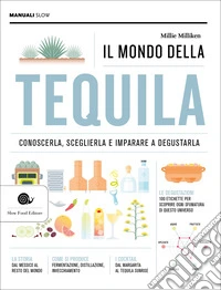 Il mondo della tequila. Conoscerla, sceglierla e imparare a degustarla libro